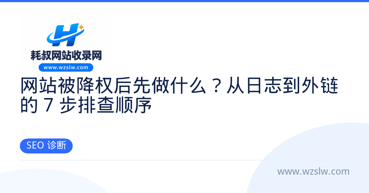 网站被降权后先做什么?从日志到外链的 7 步排查顺序 - SEO 诊断